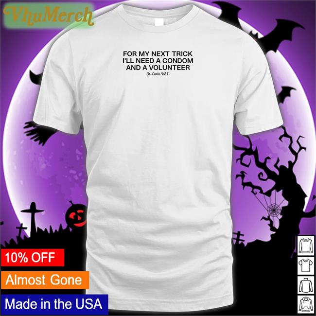 For My Next Trick I'll Need A Volunteer T Shirts