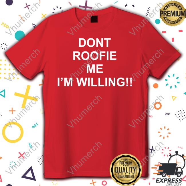 Dont Roofie Me I'm Willing Sweaters