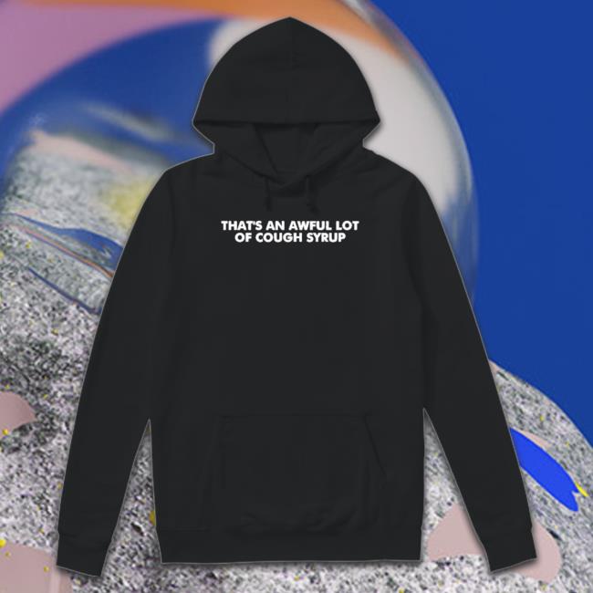 That’S Awful Lot Of Cough Syrup shirt, hoodie, tank top, sweater and long sleeve t-shirt
