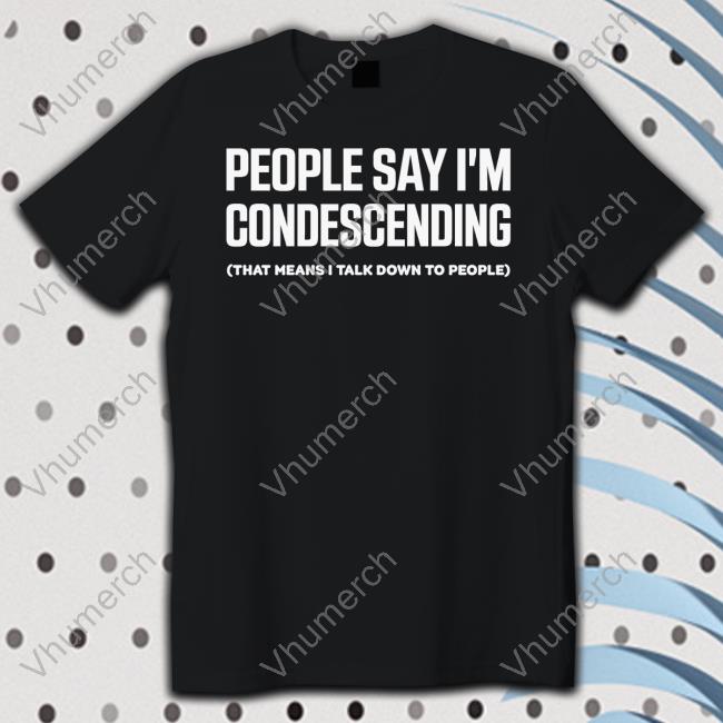 Thejenrollins People Say I'm Condescending That Means I Talk Down To People Hoodie Jen Rollins