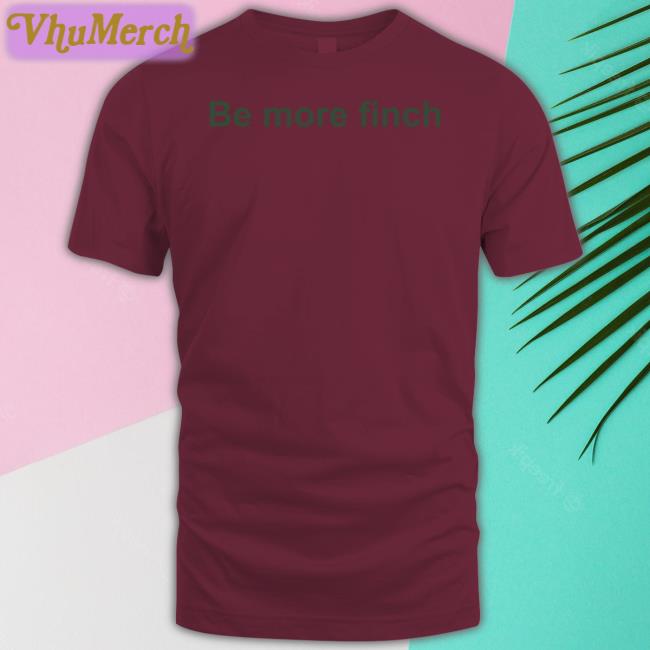 Hannah Bourne-Taylor Be More Finch Shirt Be More Finch T Shirt