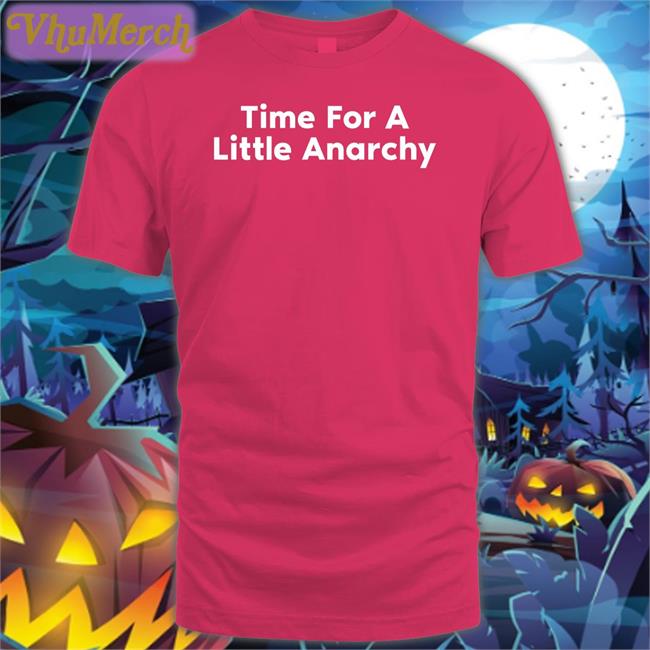 Verybasedshirts Time For A Little Anarchy Tee Shirt