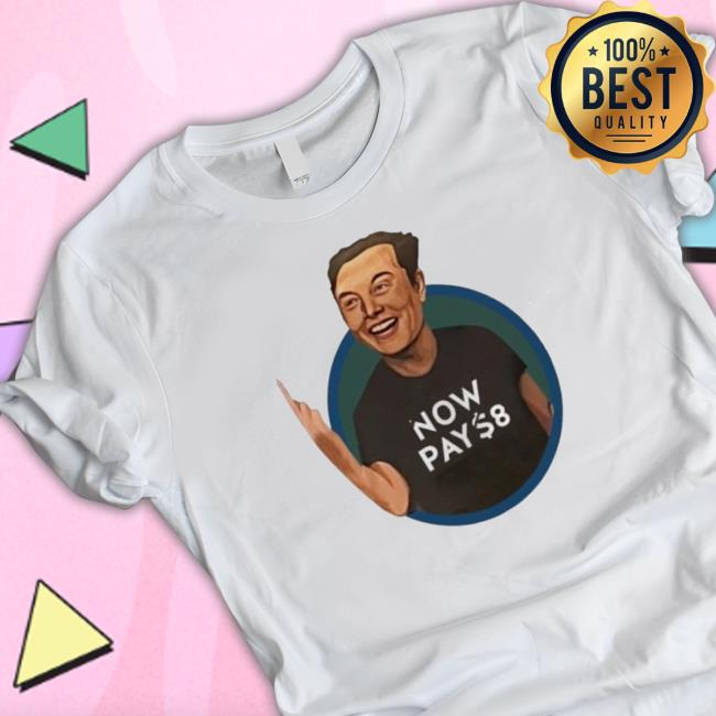 Official Elon Musk Now Pay 8 shirt, hoodie, tank top, sweater and long sleeve t-shirt