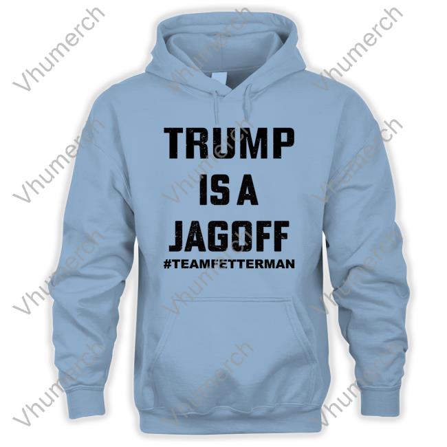 Trump Is A Jagoff Hoodie Sweatshirt Trump Is A Jagoff Tee Shirt