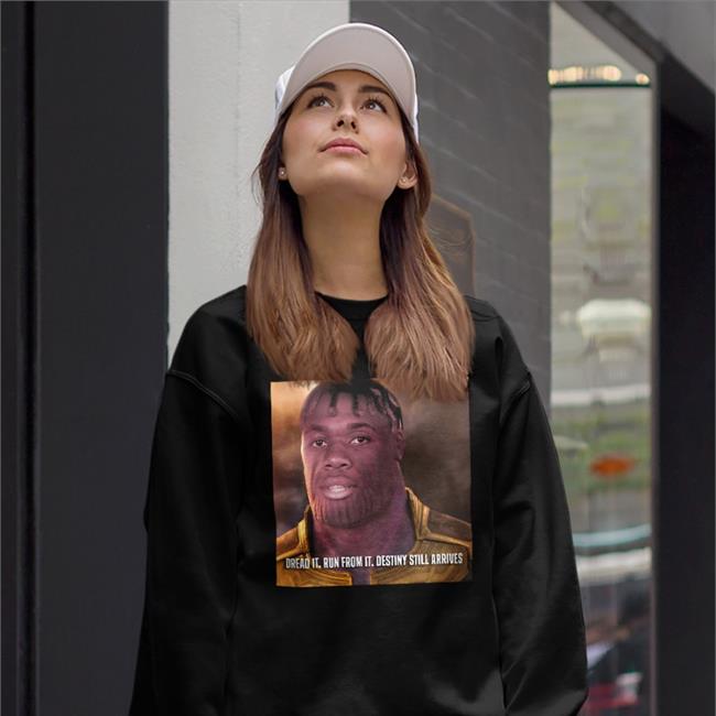 Dread It. Run From It. Destiny Still Arrives Shirt