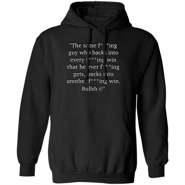 The Same Fucking Guy Who Backs Into Every Fucking Win That He Ever Fucking Gets Shirt Nascarcasm The Same Fucking Guy Who Backs Into Every Fucking Win That He Ever Fucking Gets Shirt Nascarcasm