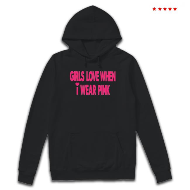 Girls Love When I Wear Pink shirt, hoodie, tank top, sweater and long sleeve t-shirt Girls Love When I Wear Pink Crewneck Sweatshirt