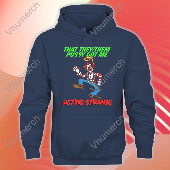 Thegoodshirts Merch That They Them Pussy Got Me Acting Strange New Shirt