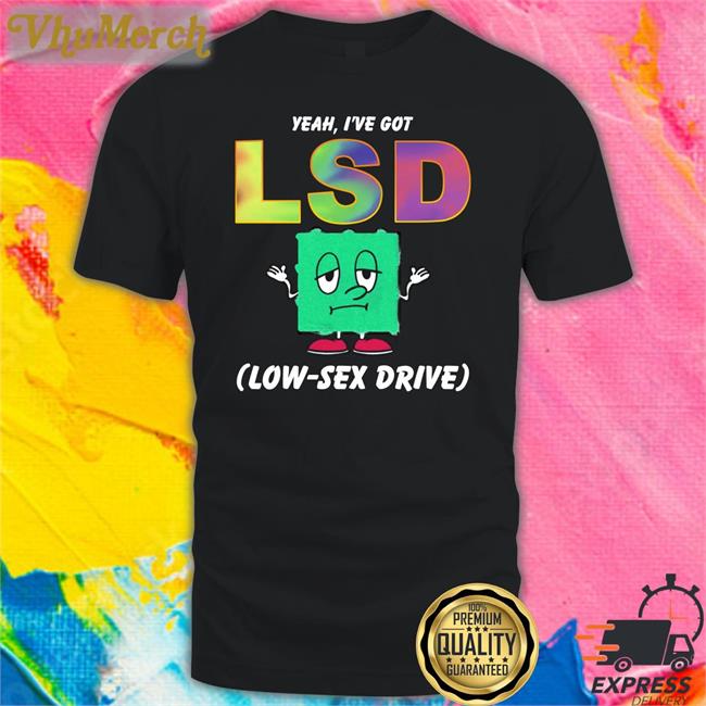 Goodshirts Store Yeah, I've Got Low Sex Drive Tee Shirt
