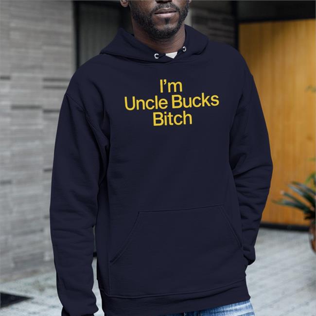 I'm Uncle Bucks Bitch New Shirt I'm Uncle Bucks Bitch Tee Shirt