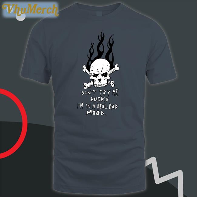 Don't Try Me Bucko I'm In A Real Bad Mood Sweatshirt Don't Try Me Bucko I'm In A Real Bad Mood Tee