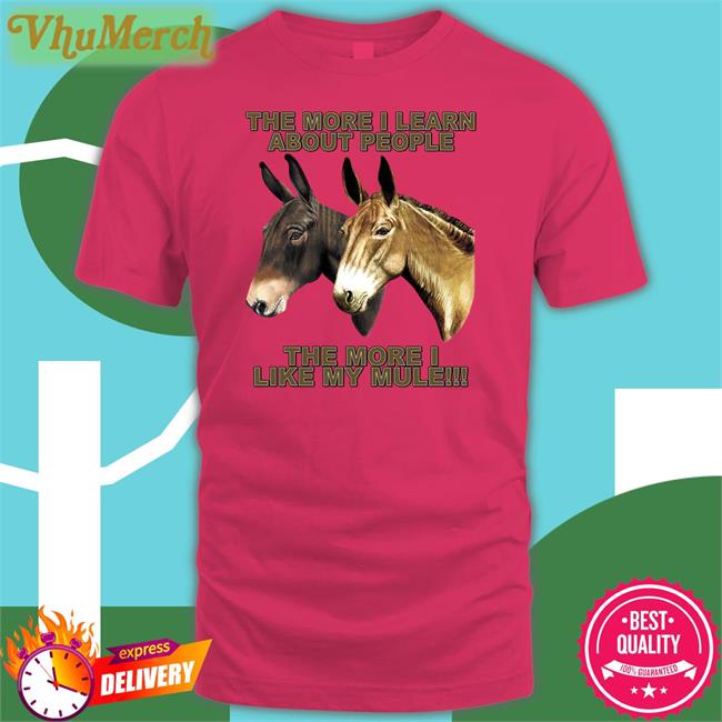 The Mule Store The More I Learn About People The More I Like My Mule Sweatshirt Shirtsthtgohard