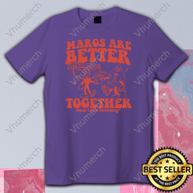 Margs Are Better Together Shop Local Kentucky Shirts
