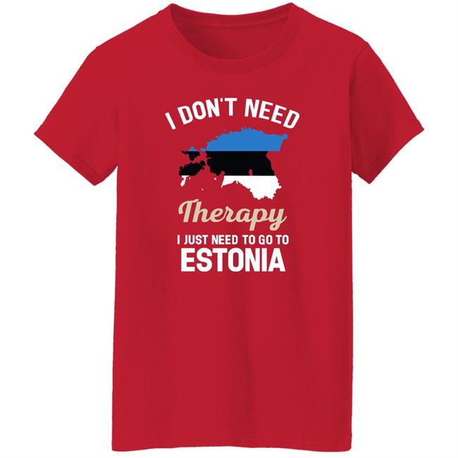 I Don't Need Therapy I Just Need To Go To Estonia Shirt Resnextguesser I Don't Need Therapy I Just Need To Go To Estonia Shirt Resnextguesser