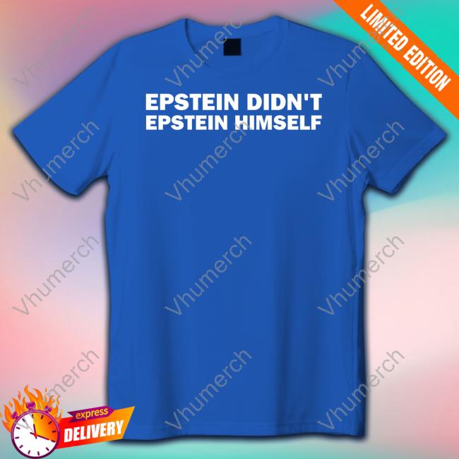 Epstein Didn't Epstein Himself Tee Shirt Thebestpoliticalshirts Merch