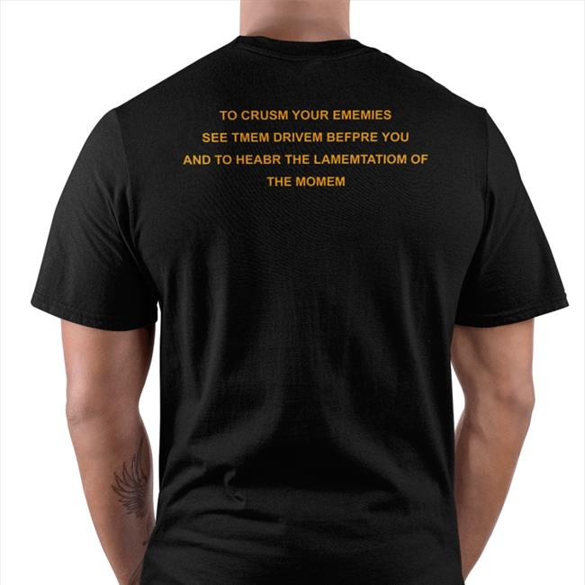 To Crusm Your Ememies See Tmem Drivem Befpre You Shirt Poorly Translated Shirts