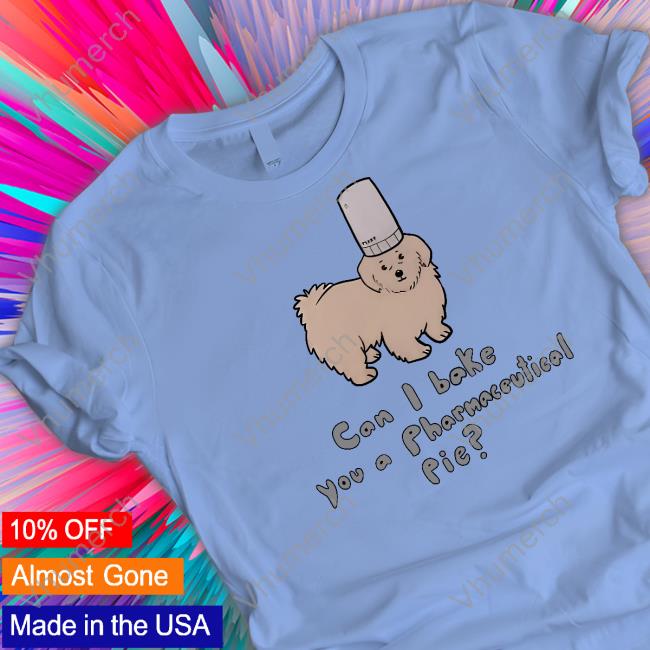 Can I Bake You A Pharmaceutical Pie Tee Niceshirtthanks