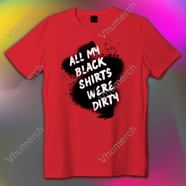 All My Black Shirts Were Dirty T-Shirt Theravenarmed Merch All My Black Shirts Were Dirty Shirt
