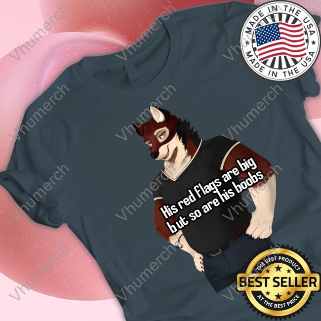 Fursuit Leo Alvarez His Red Flags Are Big But So Are His Boobs Tee