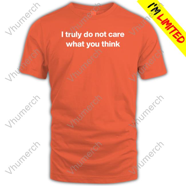 Foundmyhoodie I Truly Do Not Care What You Think Shirt