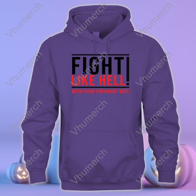 Royce Lopez Fight Like Hell With Your Pregnant Wife Shirt Fight Like Hell With Your Pregnant Wife Tee Shirt