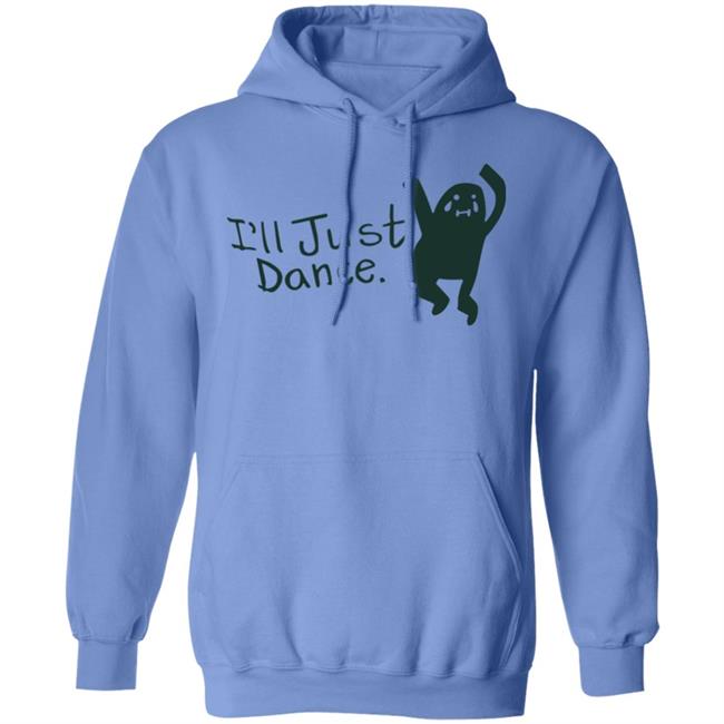I'll Just Dance Shirt Hoodie Sweatshirt I'll Just Dance Shirt Hoodie Sweatshirt