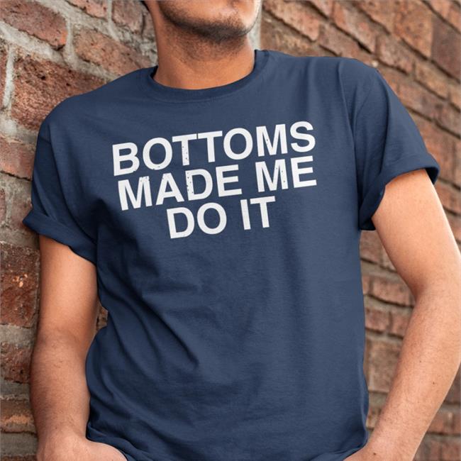 Weird Thrift Bottoms Made Me Do It Shirt Bottoms Made Me Do It T Shirt