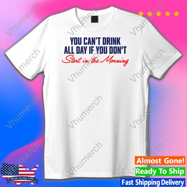 You Can't Not Drink All Day If You Don't Start In The Morning Sweatshirt Middleclassfancy Merch