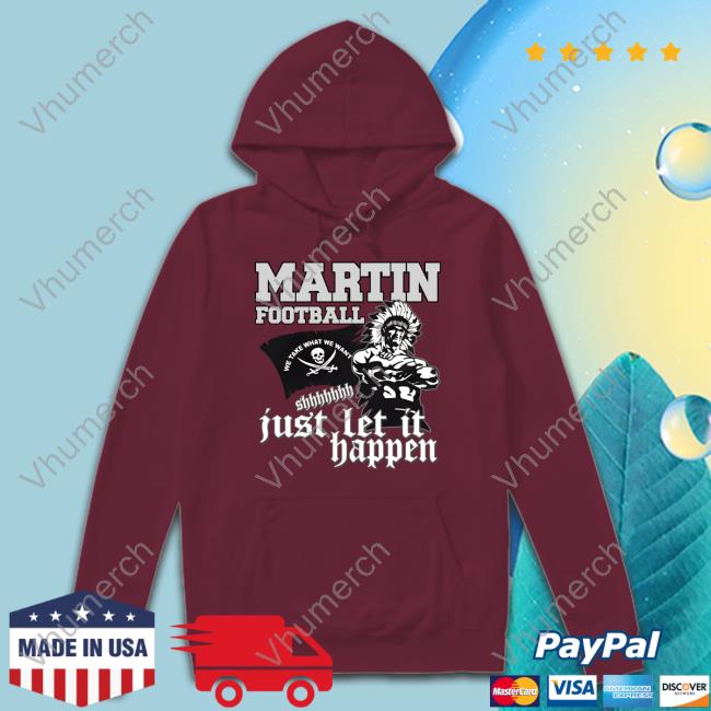 Martin Football Just Let It Happen Sweatshirt High School Bans Football Shirt