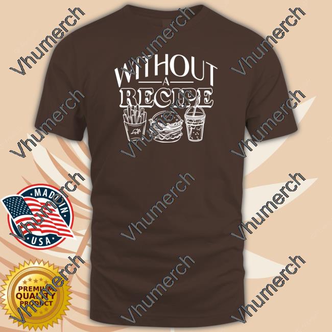 Without A Recipe Shirt