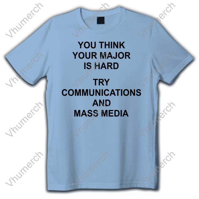 Carl Marks You Think Your Major Is Hard Try Communications And Mass Media T Shirt