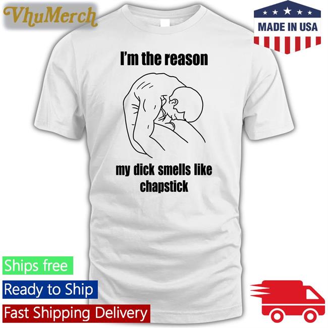 Thegoodshirts I'm The Reason My Dick Smells Like Chapstick Tee Shirt