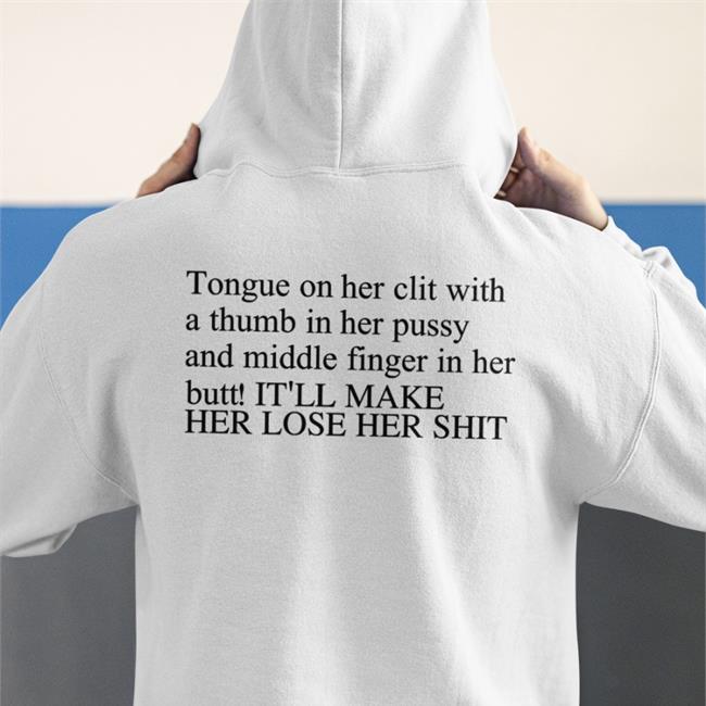 Tongue On Her Clit With A Thumb In Her Pussy And Middle Finger In Her Butt Sweatshirt Funny Tongue On Her Clit With A Thumb In Her Pussy And Middle Finger In Her Butt Shirt