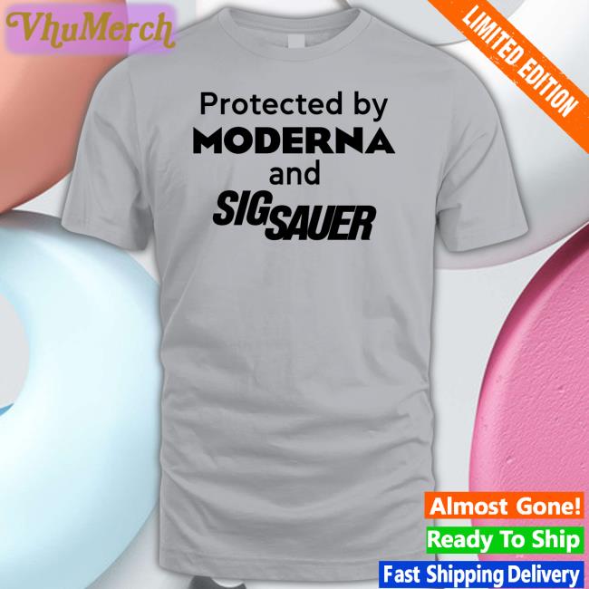 Shirts That Go Hard Protected By Moderna And Sig Sauer Sweatshirt Shirtsthtgohard