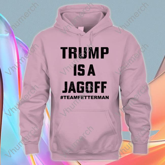 Trump Is A Jagoff Hoodie Sweatshirt Trump Is A Jagoff Tee Shirt