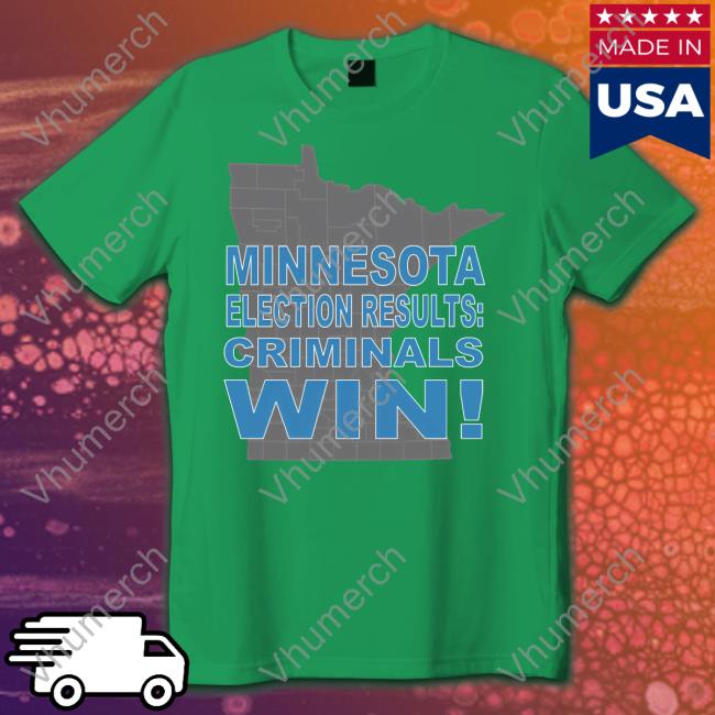 Minnesota Election Results Criminals Win Tee Shirt