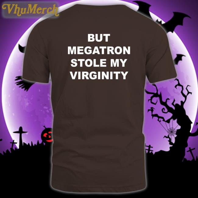 But Megatron Stole My Virginity Tee Shirt Kristanovva Beep