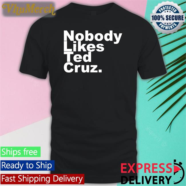 Nobody Likes Ted Cruz Tee The Good Liars