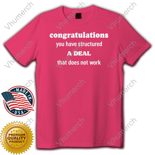 Congratulations You Have Structured A Deal That Does Not Work New Shirt