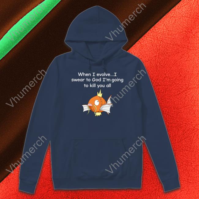 When I Evolve I Swear To God I'm Going To Kill You All Shirt Shirts That Go Hard When I Evolve I Swear To God I'm Going To Kill You All Hoodie