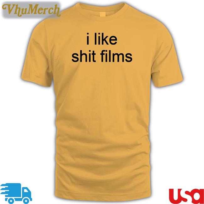 Shirtsthtgohard I Like Shit Films T Shirts