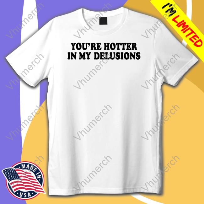 Moxi Mimi Store Yout're Hotter In My Delusions T-Shirt
