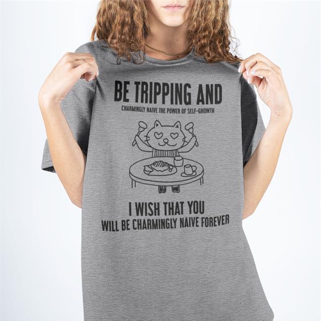 Be Tripping And Charmingly Naive The Power Of Self-Growth T Shirts Poorly Translated Shirts