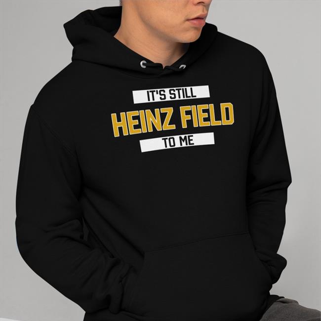 Funny It's Still Heinz Field To Me T Shirt