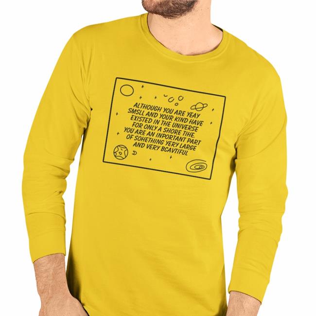 Although You Are Yeay Smsll And Your Kind Have Existed In The Universe Shirt