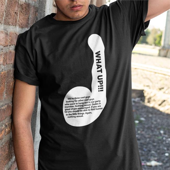 Shirts That Go Hard What Up We're Three Cool Guys Looking For Other Cool Guys Tee Shirts Shirtsthtgohard
