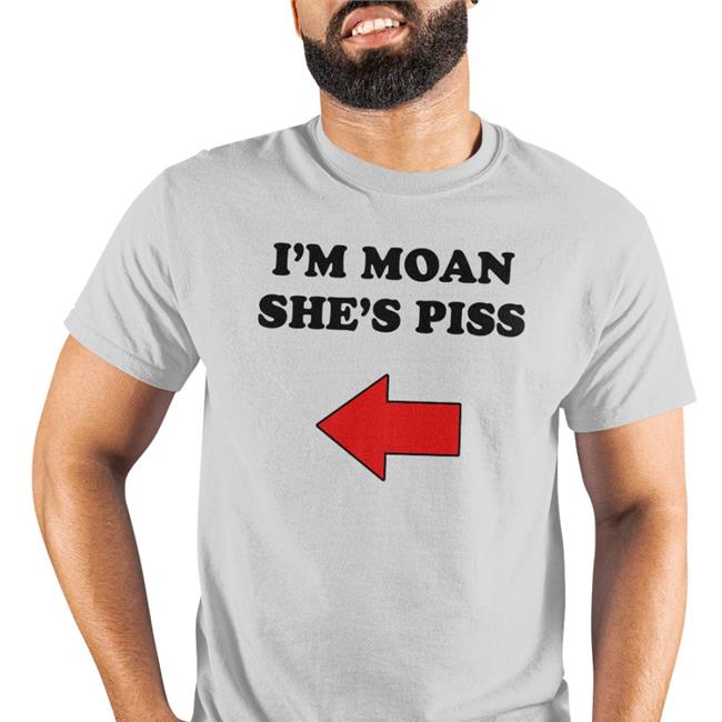 I'm Moan She's Piss Shirts