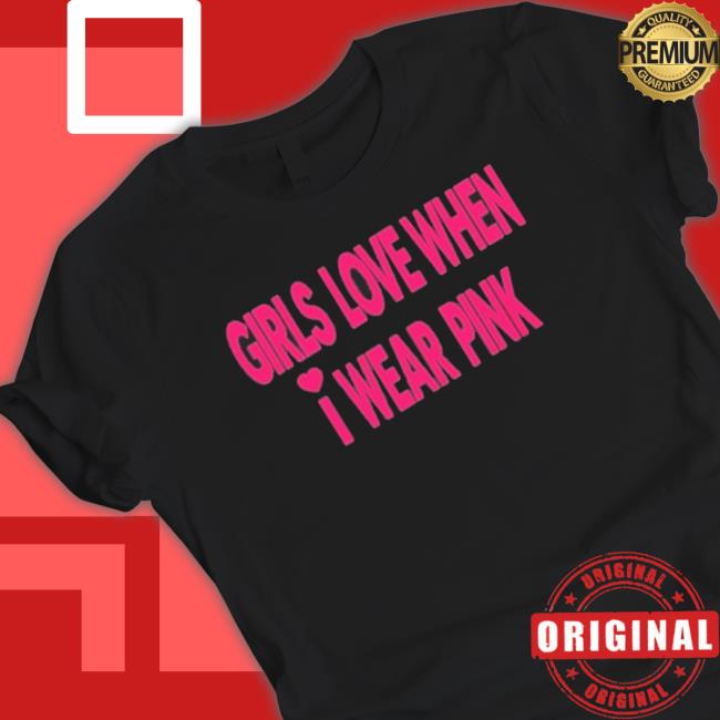 Girls Love When I Wear Pink shirt, hoodie, tank top, sweater and long sleeve t-shirt Girls Love When I Wear Pink Shirt