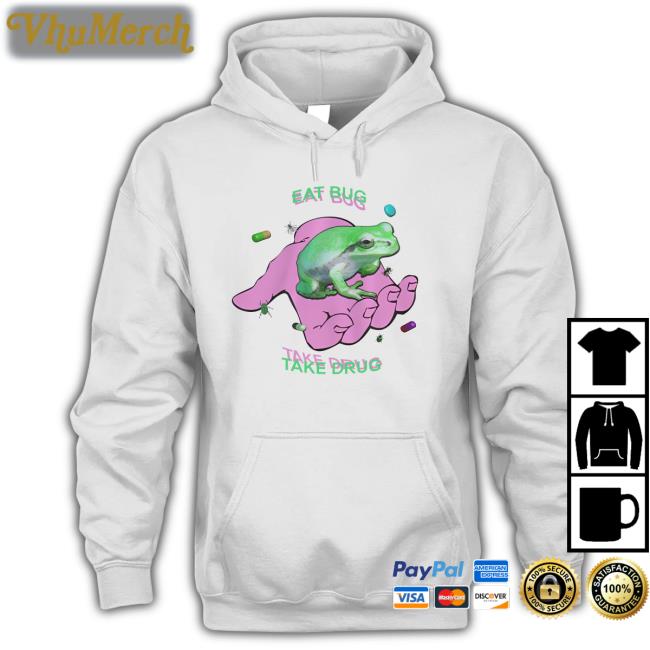 Shirts That Go Hard Eat Bug Take Drug Shirt