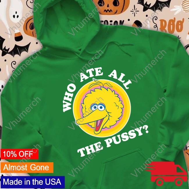 Shirts That Go Hard Who Ate All The Pussy Long Sleeve Shirt